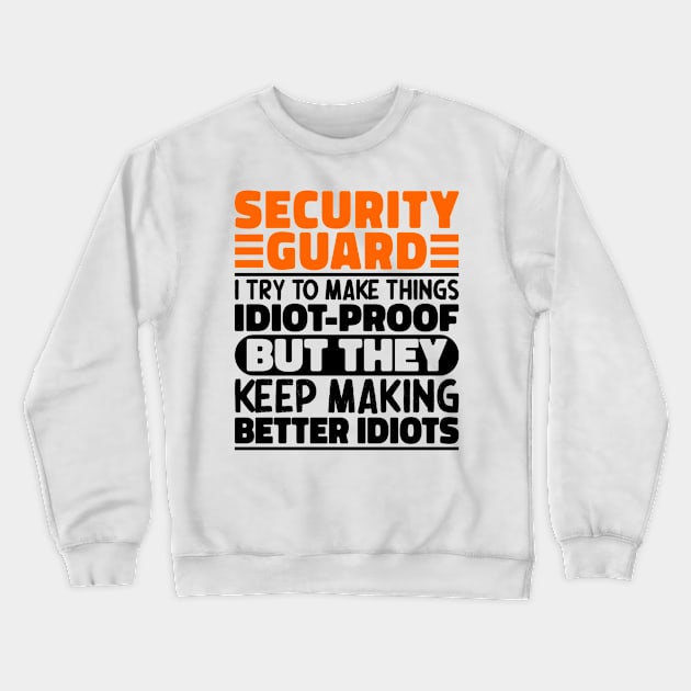 Security Guard I Try To Make Things Idiot Proof But They Keep Making Better Idiots Crewneck Sweatshirt by The Design Hup